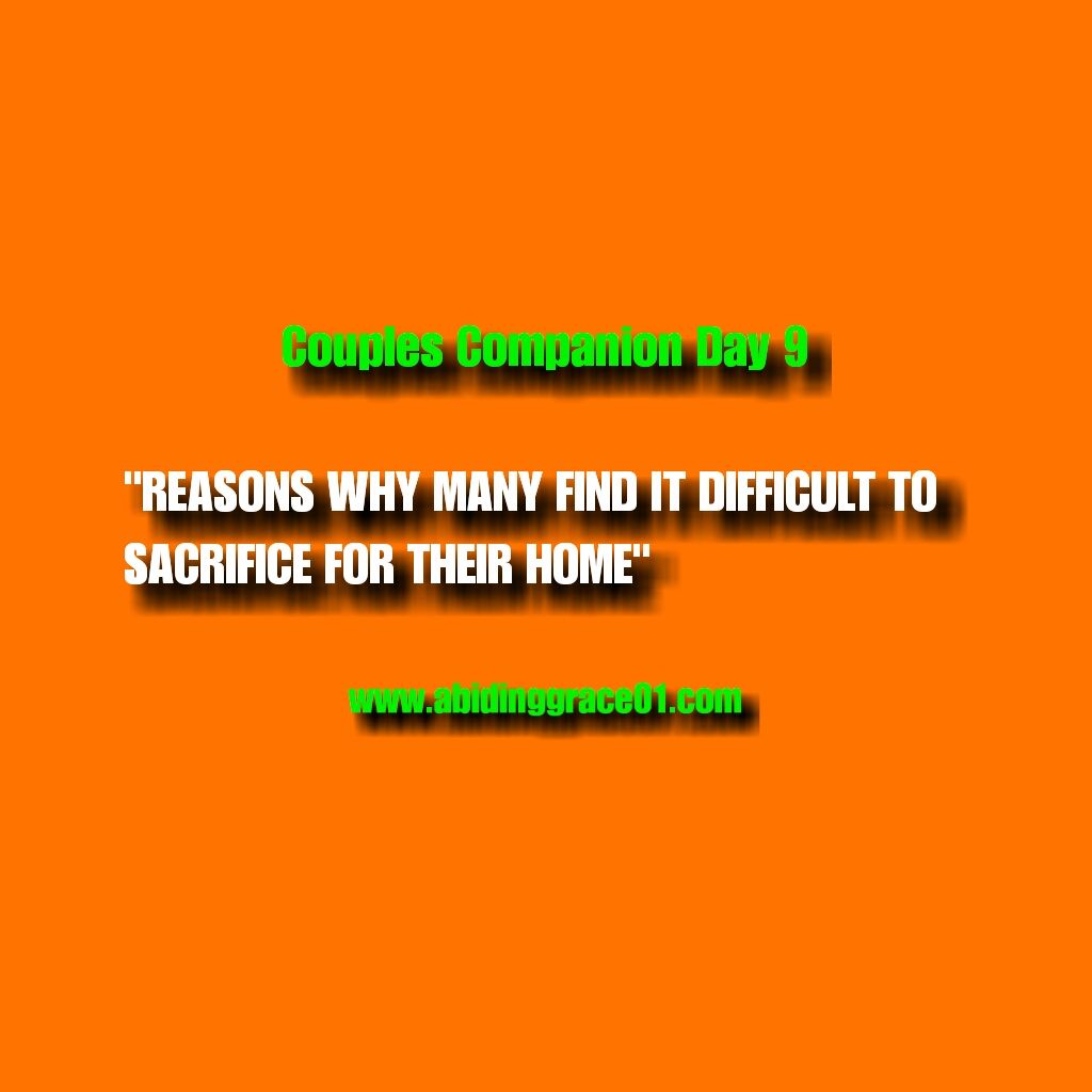 Reasons Why Many Find It Difficult To Sacrifice For Their Home :COUPLES COMPANION DAY 9