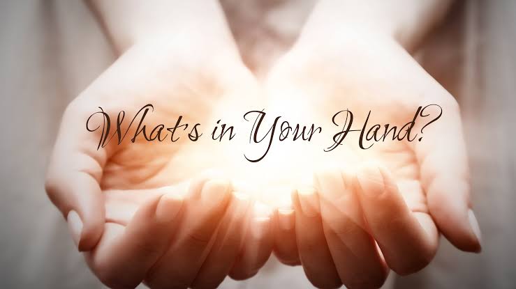 WHAT IS IN YOUR HANDS?